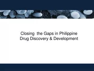 Closing the Gaps in Philippine Drug Discovery &amp; Development