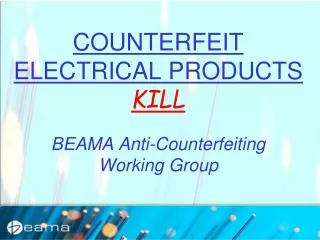COUNTERFEIT ELECTRICAL PRODUCTS KILL BEAMA Anti-Counterfeiting Working Group