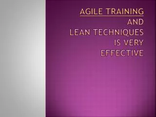 agile training and lean techniques is very effective