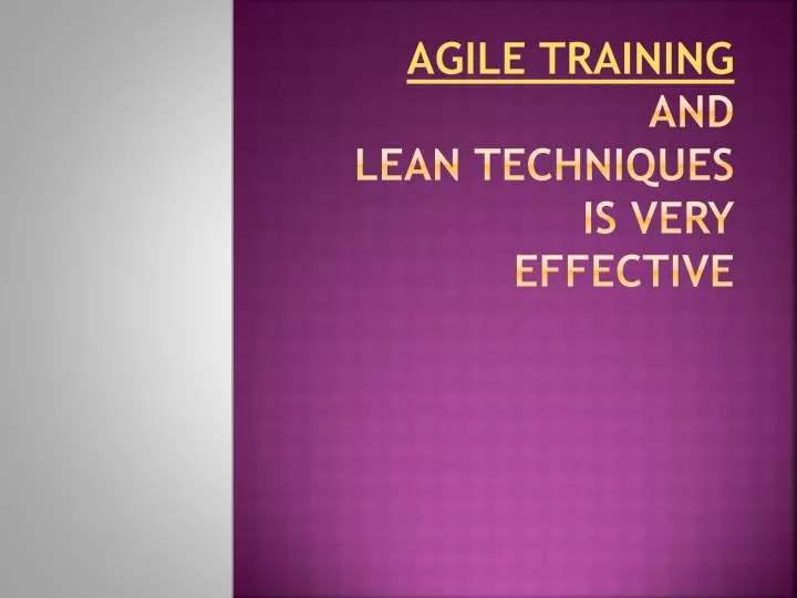 agile training and lean techniques is very effective