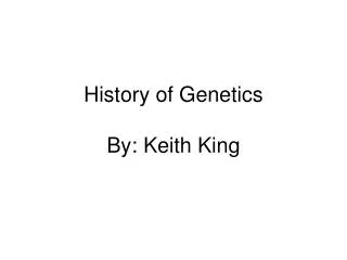 History of Genetics By: Keith King