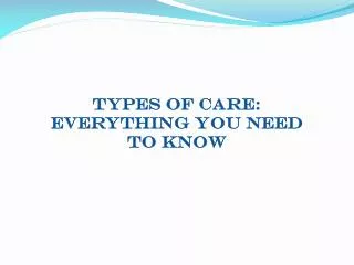 Types of care: Everything you need To know