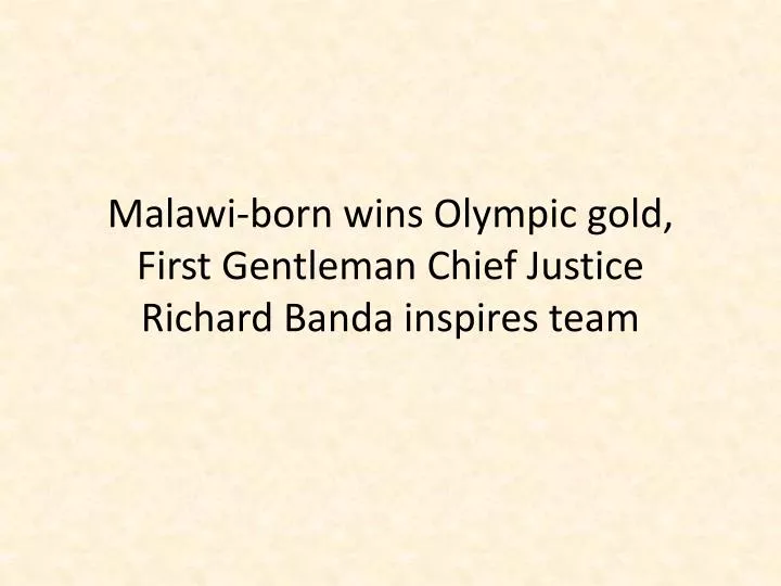 malawi born wins olympic gold first gentleman chief justice richard banda inspires team
