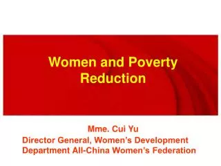 Women and Poverty Reduction Mme. Cui Yu