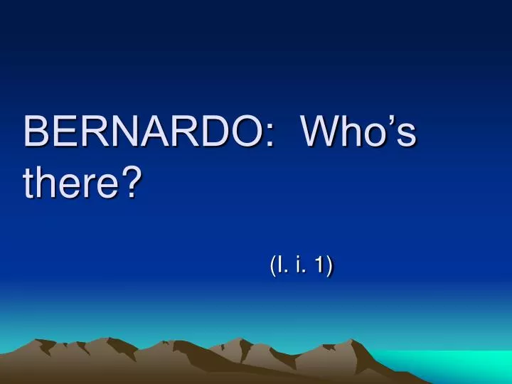 bernardo who s there