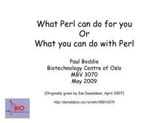 What Perl can do for you Or What you can do with Perl Paul Boddie Biotechnology Centre of Oslo
