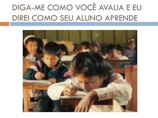 diga me como voc avalia e eu direi como seu aluno aprende