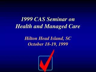 1999 CAS Seminar on Health and Managed Care Hilton Head Island, SC October 18-19, 1999