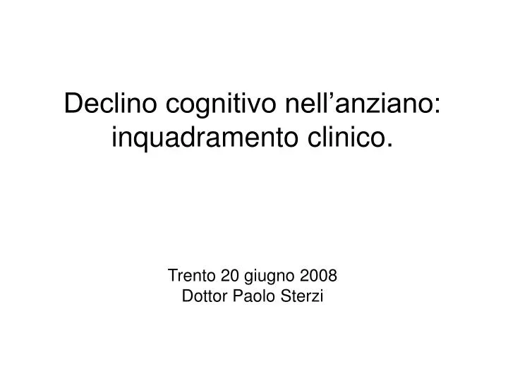 declino cognitivo nell anziano inquadramento clinico trento 20 giugno 2008 dottor paolo sterzi