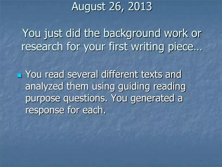 august 26 2013 you just did the background work or research for your first writing piece