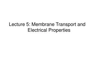 Lecture 5: Membrane Transport and Electrical Properties