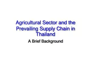 Agricultural Sector and the Prevailing Supply Chain in Thailand