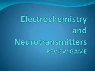 Electrochemistry and Neurotransmitters REVIEW GAME