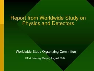 Report from Worldwide Study on Physics and Detectors