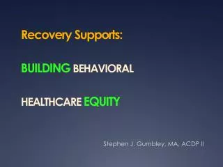 Recovery Supports: BUILDING BEHAVIORAL HEALTHCARE EQUITY