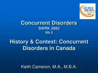 Concurrent Disorders SWRK 2083 Wk 2 History &amp; Context: Concurrent Disorders in Canada