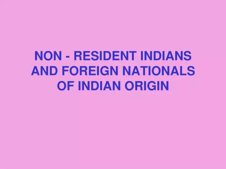 non resident indians and foreign nationals of indian origin