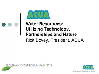 Water Resources: Utilizing Technology, Partnerships and Nature Rick Dovey, President, ACUA