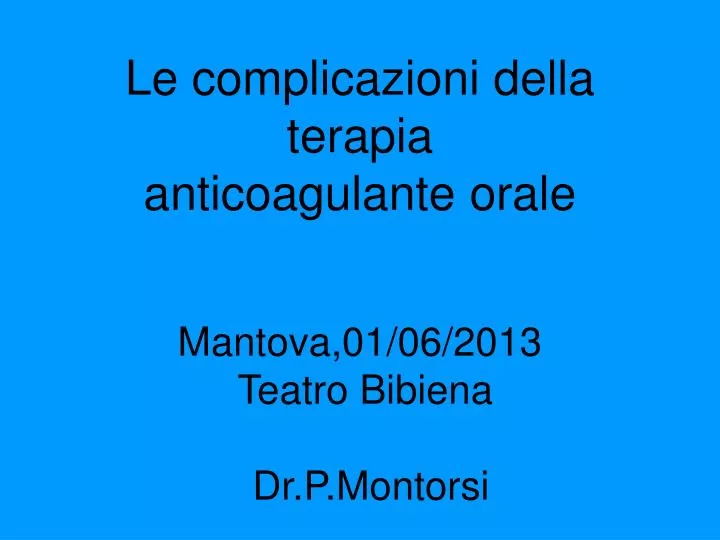 le complicazioni della terapia anticoagulante orale mantova 01 06 2013 teatro bibiena dr p montorsi