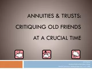 Annuities &amp; Trusts: Critiquing old friends at a crucial time