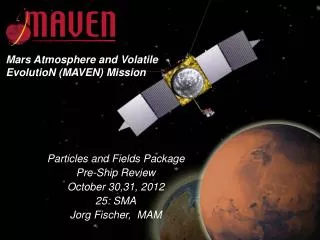 Particles and Fields Package Pre-Ship Review October 30,31, 2012 25: SMA Jorg Fischer, MAM