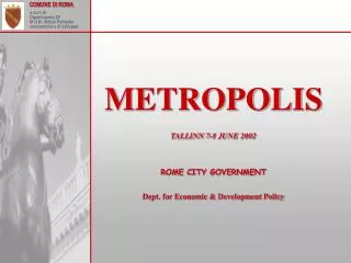 METROPOLIS TALLINN 7-8 JUNE 2002 ROME CITY GOVERNMENT Dept. for Economic &amp; Development Policy