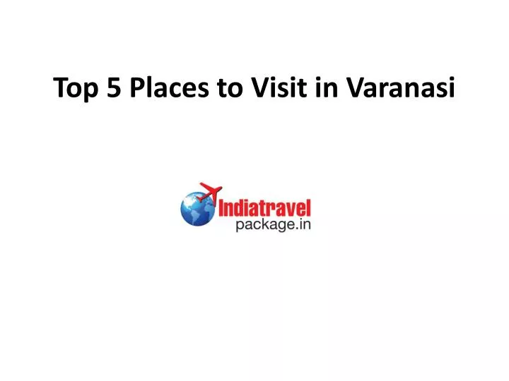 top 5 places to visit in varanasi