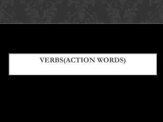 VERBS(ACTION WORDS )