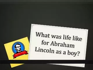 What was life like for Abraham Lincoln as a boy?