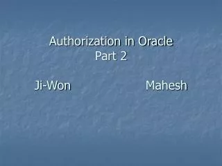 Authorization in Oracle Part 2 Ji-Won				Mahesh