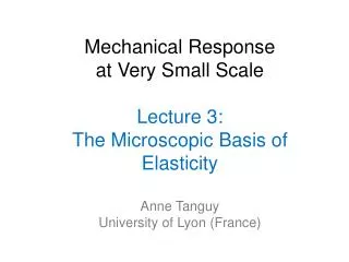 Mechanical Response at Very Small Scale Lecture 3: The Microscopic Basis of Elasticity