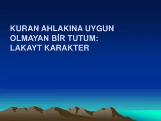 KURAN AHLAKINA UYGUN OLMAYAN BİR TUTUM: LAKAYT KARAKTER