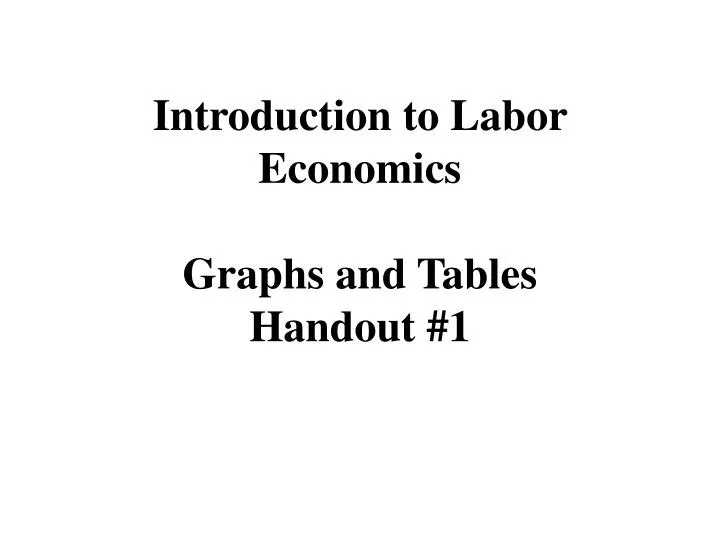 introduction to labor economics graphs and tables handout 1