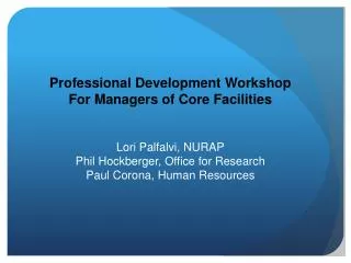 Professional Development Workshop For Managers of Core Facilities Lori Palfalvi, NURAP