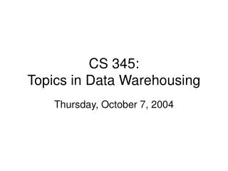 CS 345: Topics in Data Warehousing