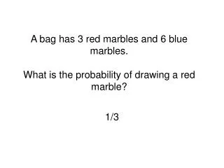 A bag has 3 red marbles and 6 blue marbles. What is the probability of drawing a red marble?
