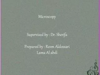 Microscopy Supervised by : Dr. Sherifa Prepared by : Reem Aldossari Lama Al abdi