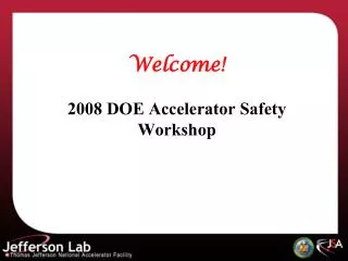 Welcome! 2008 DOE Accelerator Safety Workshop