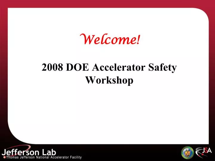 welcome 2008 doe accelerator safety workshop