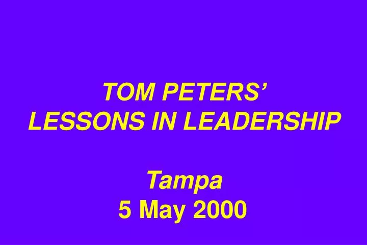 tom peters lessons in leadership tampa 5 may 2000