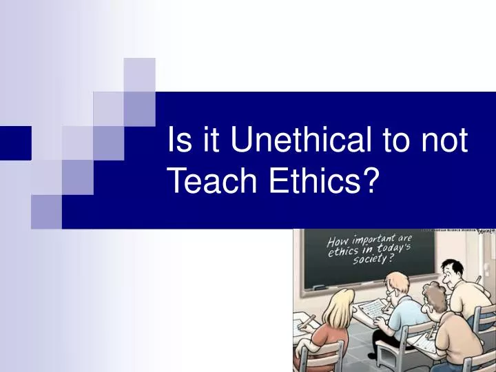 is it unethical to not teach ethics