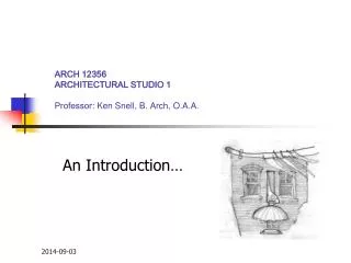 ARCH 12356 ARCHITECTURAL STUDIO 1 Professor : Ken Snell, B. Arch, O.A.A.