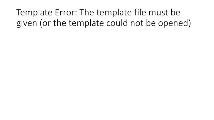 template error the template file must be given or the template could not be opened