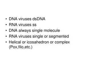 DNA viruses dsDNA RNA viruses ss DNA always single molecule RNA viruses single or segmented