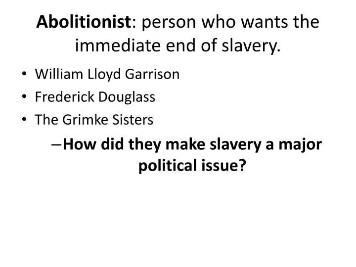 abolitionist person who wants the immediate end of slavery
