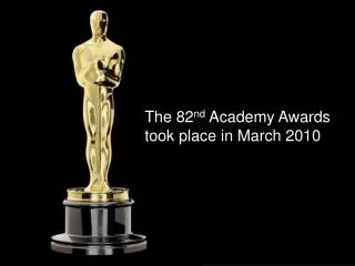 The 82 nd Academy Awards took place in March 2010