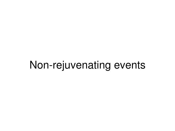 non rejuvenating events