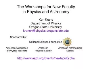 The Workshops for New Faculty in Physics and Astronomy Ken Krane Department of Physics