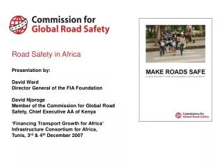 Road Safety in Africa Presentation by: David Ward Director General of the FIA Foundation