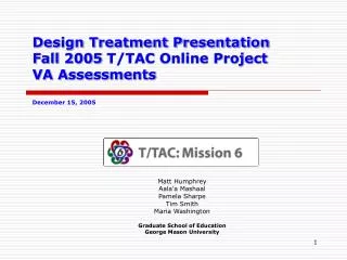 Design Treatment Presentation Fall 2005 T/TAC Online Project VA Assessments December 15, 2005
